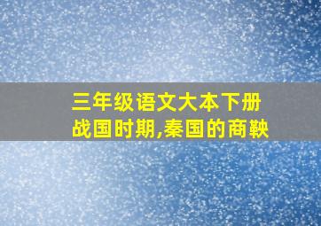 三年级语文大本下册 战国时期,秦国的商鞅